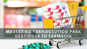 Marketing farmaceutico para gestionar tu farmacia